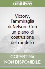 Victory, l'ammiraglia di Nelson. Con un piano di costruzione del modello