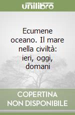 Ecumene oceano. Il mare nella civiltà: ieri, oggi, domani libro