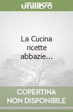 La Cucina ricette abbazie... libro