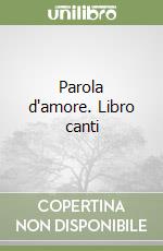 Parola d'amore. Libro canti
