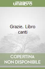 Grazie. Libro canti