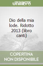 Dio della mia lode. Ridotto 2013 (libro canti) libro