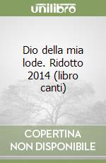 Dio della mia lode. Ridotto 2014 (libro canti)