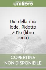 Dio della mia lode. Ridotto 2016 (libro canti)