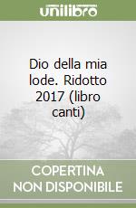 Dio della mia lode. Ridotto 2017 (libro canti) libro