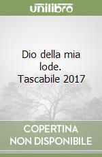 Dio della mia lode. Tascabile 2017 libro