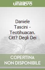Daniele Tascini - Teotihuacan. Citt? Degli Dei libro
