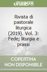 Rivista di pastorale liturgica (2019). Vol. 3: Fede; liturgia e prassi libro