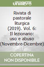 Rivista di pastorale liturgica (2019). Vol. 6: Il lezionario: uso e abuso (Novembre-Dicembre) libro