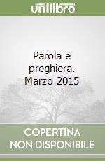 Parola e preghiera. Marzo 2015 libro