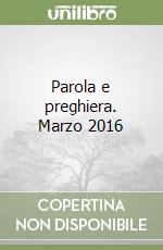 Parola e preghiera. Marzo 2016 libro