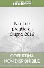 Parola e preghiera. Giugno 2016 libro