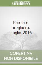 Parola e preghiera. Luglio 2016 libro