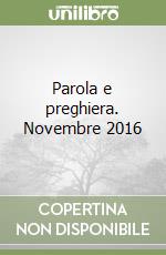 Parola e preghiera. Novembre 2016 libro