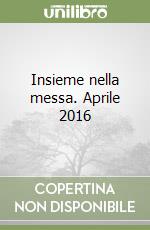 Insieme nella messa. Aprile 2016 libro