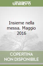 Insieme nella messa. Maggio 2016 libro