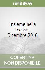 Insieme nella messa. Dicembre 2016 libro