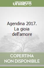 Agendina 2017. La gioia dell'amore libro