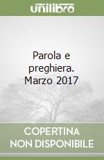 Parola e preghiera. Marzo 2017 libro