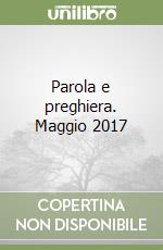 Parola e preghiera. Maggio 2017 libro