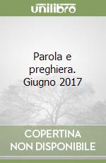 Parola e preghiera. Giugno 2017 libro