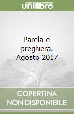 Parola e preghiera. Agosto 2017 libro