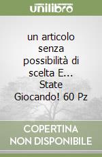 un articolo senza possibilità di scelta E... State Giocando! 60 Pz libro