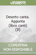 Deserto canta. Aggiunta (libro canti) (Il)