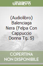 (Audiolibro) Balenciaga Nera (Felpa Con Cappuccio Donna Tg. S) libro