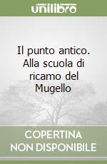 Il punto antico. Alla scuola di ricamo del Mugello