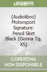 (Audiolibro) Motorsport Signature: Pencil Skirt Black (Gonna Tg. XS) libro
