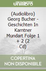 (Audiolibro) Georg Bucher - Geschichten In Karntner Mundart Folge 1 + 2 (2 Cd) libro