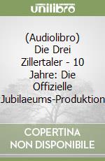 (Audiolibro) Die Drei Zillertaler - 10 Jahre: Die Offizielle Jubilaeums-Produktion