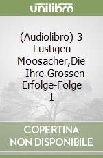 (Audiolibro) 3 Lustigen Moosacher,Die - Ihre Grossen Erfolge-Folge 1 libro
