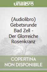 (Audiolibro) Gebetsrunde Bad Zell - Der Glorreiche Rosenkranz