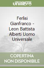Ferlisi Gianfranco - Leon Battista Alberti Uomo Universale libro