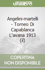 Angelini-martelli - Torneo Di Capablanca L'avana 1913 (il) libro