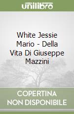 White Jessie Mario - Della Vita Di Giuseppe Mazzini libro