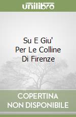 Su E Giu' Per Le Colline Di Firenze libro