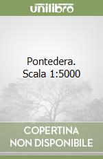 Pontedera. Scala 1:5000 libro