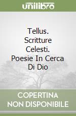Tellus. Scritture Celesti. Poesie In Cerca Di Dio libro