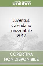 Juventus. Calendario orizzontale 2017 libro