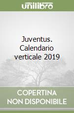 Juventus. Calendario verticale 2019 libro