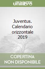 Juventus. Calendario orizzontale 2019 libro