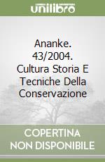 Ananke. 43/2004. Cultura Storia E Tecniche Della Conservazione