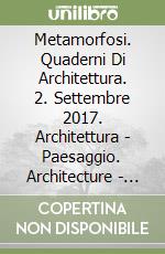 Metamorfosi. Quaderni Di Architettura. 2. Settembre 2017. Architettura - Paesaggio. Architecture - Landscape. libro