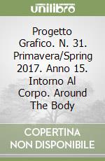 Progetto Grafico. N. 31. Primavera/Spring 2017. Anno 15. Intorno Al Corpo. Around The Body