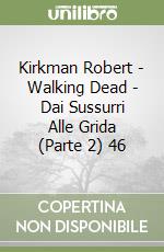 Kirkman Robert - Walking Dead - Dai Sussurri Alle Grida (Parte 2) 46 libro