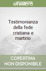 Testimonianza della fede cristiana e martirio libro
