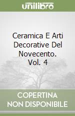 Ceramica E Arti Decorative Del Novecento. Vol. 4 libro